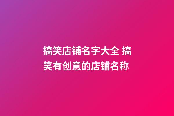 搞笑店铺名字大全 搞笑有创意的店铺名称-第1张-店铺起名-玄机派